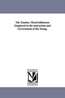 Teacher. Moral influences Employed in the instruction and Government of the Young.