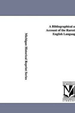 Bibliographical and Critical Account of the Rarest Books in the English Language, Vol. 3