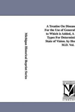 Treatise On Diseases of the Eye; For the Use of General Practitioners. to Which is Added, A Series of Test Types For Determining the Exact State of Vision. by Henry C. Angell, M.D. Vol. 2