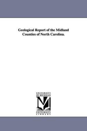 Geological Report of the Midland Counties of North Carolina.