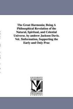 Great Harmonia; Being A Philosophical Revelation of the Natural, Spiritual, and Celestial Universe. by andrew Jackson Davis.Vol. 3