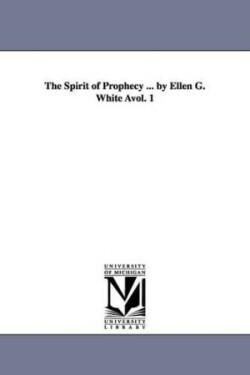 Spirit of Prophecy ... by Ellen G. White Avol. 1