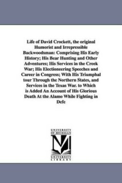 Life of David Crockett, the original Humorist and Irrepressible Backwoodsman