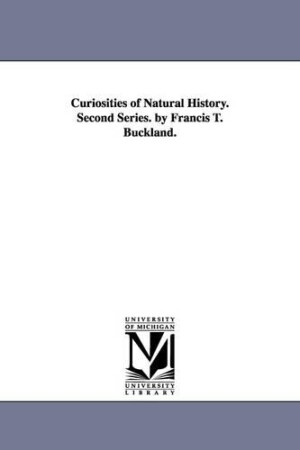 Curiosities of Natural History. Second Series. by Francis T. Buckland.