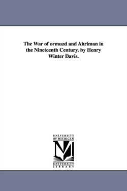 War of ormuzd and Ahriman in the Nineteenth Century. by Henry Winter Davis.