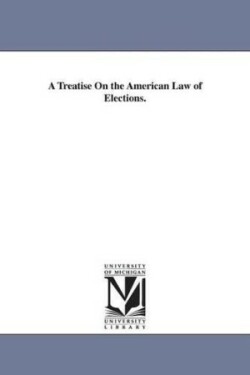 Treatise On the American Law of Elections.