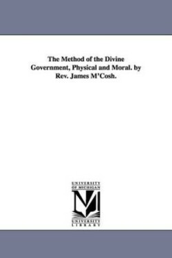 Method of the Divine Government, Physical and Moral. by Rev. James M'Cosh.