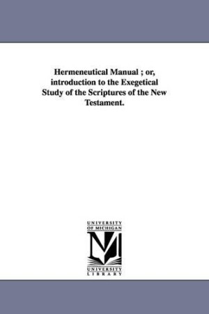 Hermeneutical Manual; or, introduction to the Exegetical Study of the Scriptures of the New Testament.