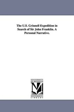 U.S. Grinnell Expedition in Search of Sir John Franklin. A Personal Narrative.