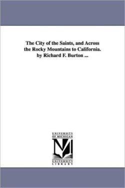 City of the Saints, and Across the Rocky Mountains to California. by Richard F. Burton ...