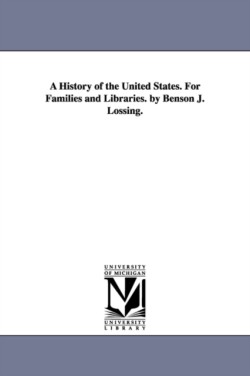 History of the United States. For Families and Libraries. by Benson J. Lossing.