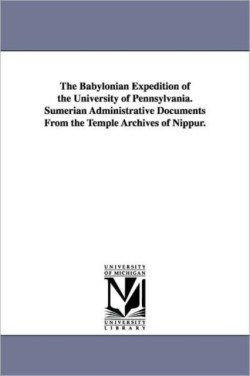 Babylonian Expedition of the University of Pennsylvania. Sumerian Administrative Documents from the Temple Archives of Nippur.