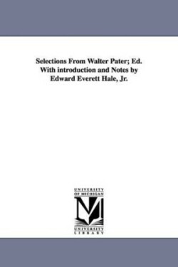 Selections from Walter Pater; Ed. with Introduction and Notes by Edward Everett Hale, Jr.