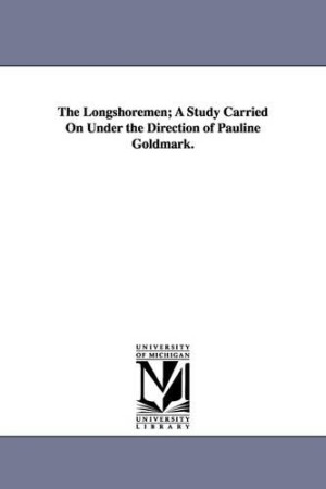 Longshoremen; A Study Carried on Under the Direction of Pauline Goldmark.