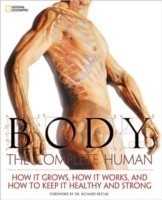 Body : The Complete Human: How it Grows, How it Works, and How to Keep it Healthy and Strong