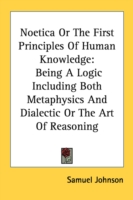 Noetica Or The First Principles Of Human Knowledge: Being A Logic Including Both Metaphysics And Dialectic Or The Art Of Reasoning