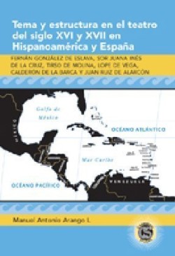 Tema y Estructura en el Teatro del Siglo XVI y XVII en Hispanoamerica y Espana