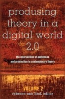 Produsing Theory in a Digital World 2.0 The Intersection of Audiences and Production in Contemporary Theory – Volume 2