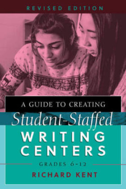 Guide to Creating Student-Staffed Writing Centers, Grades 6–12, Revised Edition