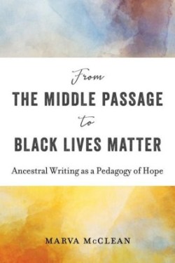 From the Middle Passage to Black Lives Matter Ancestral Writing as a Pedagogy of Hope