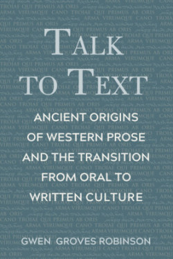 Talk to Text Ancient Origins of Western Prose and the Transition from Oral to Written Culture