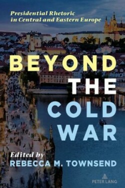 Beyond the Cold War Presidential Rhetoric in Central and Eastern Europe