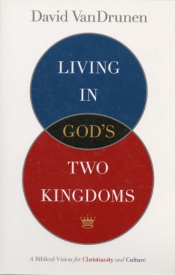 Living in God's Two Kingdoms