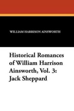 Historical Romances of William Harrison Ainsworth, Vol. 3