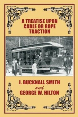 Treatise Upon Cable or Rope Traction as Applied to the Working of Street and Other Railways