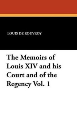 Memoirs of Louis XIV and His Court and of the Regency Vol. 1