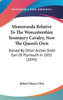 Memoranda Relative To The Worcestershire Yeomanry Cavalry, Now The Queen's Own