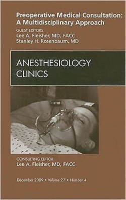 Preoperative Medical Consultation: A Multidisciplinary Approach, An Issue of Anesthesiology Clinics