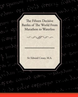 Fifteen Decisive Battles of the World from Marathon to Waterloo