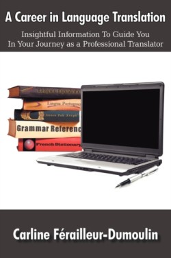 Career in Language Translation Insightful Information to Guide You in Your Journey as a Professional Translator