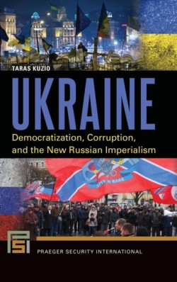 Ukraine : Democratization, Corruption, and the New Russian Imperialism