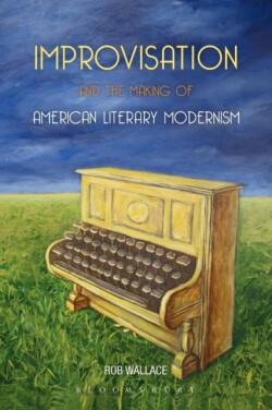 Improvisation and the Making of American Literary Modernism