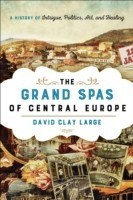 Grand Spas of Central Europe : A History of Intrigue, Politics, Art, and Healing