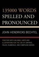 135000 Words Spelled and Pronounced Together with Valuable Hints and Illustrations for the Use of Capitals, Italics, Numerals, and Compound Words