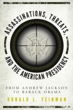 Assassinations, Threats, and the American Presidency