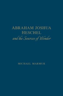 Abraham Joshua Heschel and the Sources of Wonder