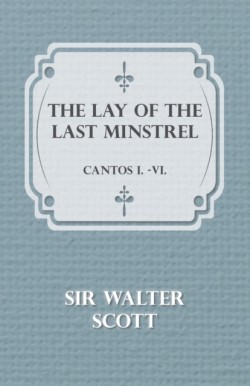 Lay Of The Last Minstrel - Cantos I.-VI.