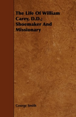 Life Of William Carey, D.D.; Shoemaker And Missionary