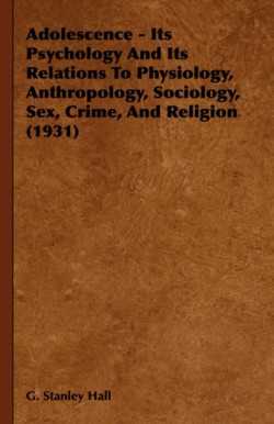 Adolescence - Its Psychology And Its Relations To Physiology, Anthropology, Sociology, Sex, Crime, And Religion (1931)