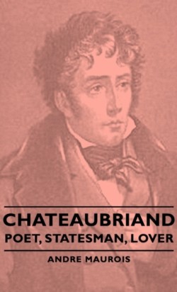 Chateaubriand - Poet, Statesman, Lover