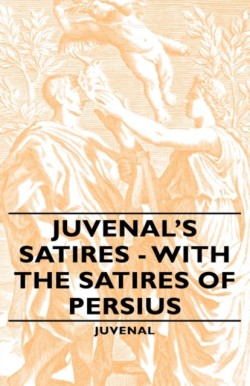 Juvenal's Satires - With The Satires Of Persius