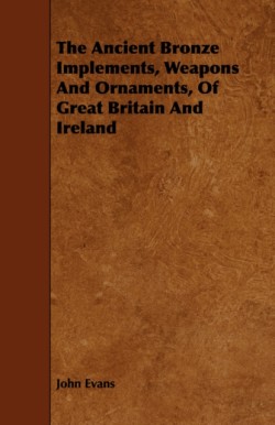 Ancient Bronze Implements, Weapons And Ornaments, Of Great Britain And Ireland