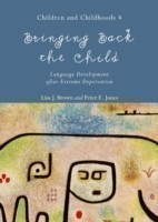 Bringing Back the Child Language Development after Extreme Deprivation (Children and Childhoods 4)