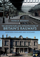 Architecture and Infrastructure of Britain's Railways: Northern England and Scotland