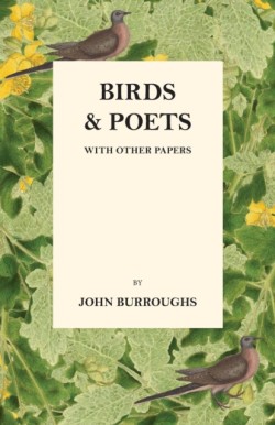 Birds And Poets - With Other Papers