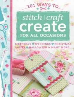 101 Ways to Stitch, Craft, Create for All Occasions